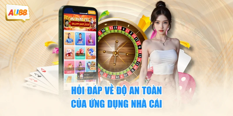Tải App AU88 Tận Hưởng Trải Nghiệm Chơi Game Đỉnh Cao 4 Hỏi đáp về độ an toàn của ứng dụng nhà cái