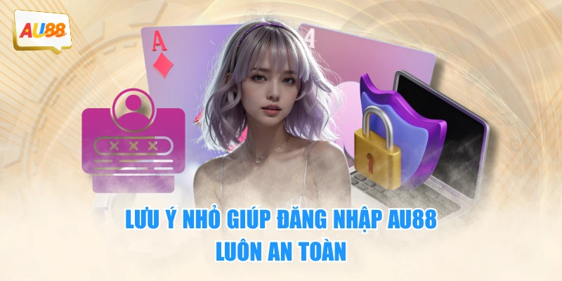 Lưu ý nhỏ giúp đăng nhập AU88 luôn an toàn