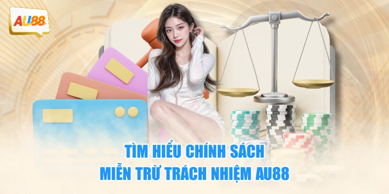 Miễn Trừ Trách Nhiệm 1 Tìm hiểu chính sách miễn trừ trách nhiệm AU88