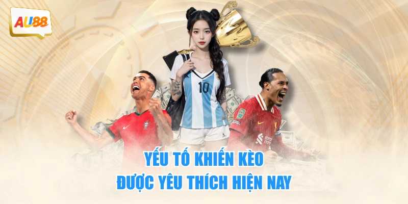 Tất Tần Tật Về Kèo Châu Âu - Hướng Dẫn Cược 3 Loại Phổ Biến 3 Yếu tố khiến kèo được yêu thích hiện nay